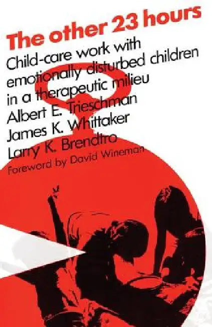 The Other 23 Hours: Child Care Work with Emotionally Disturbed Children in a Therapeutic Milieu by Larry Brendtro