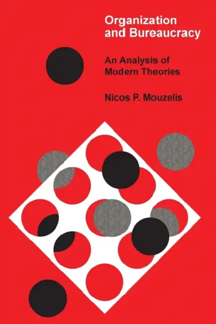 Organization and Bureaucracy: An Analysis of Modern Theories by Nicos P. Mouzelis