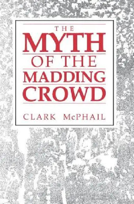 The Myth of the Madding Crowd by Clark McPhail