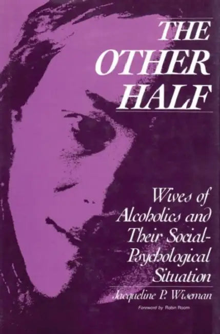 The Other Half: Wives of Alcholics and Their Social-Psychological Situation by Jacqueline Wiseman