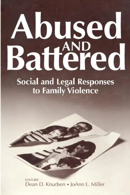 Abused and Battered: Social and Legal Responses to Family Violence by Dean Knudsen