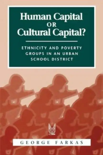 Human Capital or Cultural Capital?: Ethnicity and Poverty Groups in an Urban School District by George Farkas
