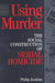 Using Murder: The Social Construction of Serial Homicide by Jenkins Philip