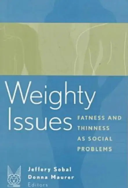 Weighty Issues: Fatness and Thinness as Social Problems by Sobal Jeffery