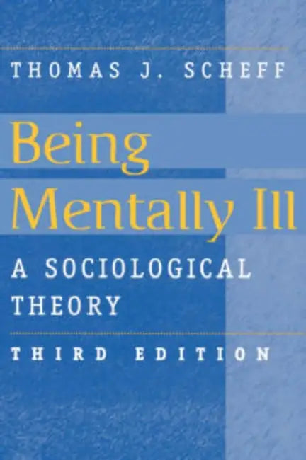 Being Mentally Ill: A Sociological Study by Thomas J. Scheff