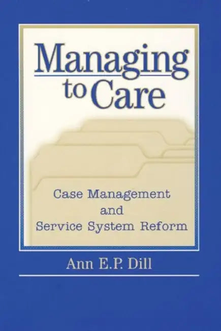 Managing to Care by Dill Ann