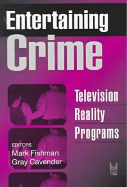 Entertaining Crime: Television Reality Programs by Mark Fishman