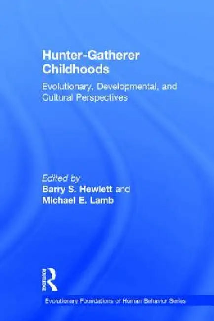 Hunter-gatherer Childhoods: Evolutionary, Developmental, and Cultural Perspectives by Barry S. Hewlett