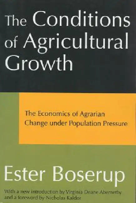 The Conditions of Agricultural Growth: The Economics of Agrarian Change Under Population Pressure by Ester Boserup