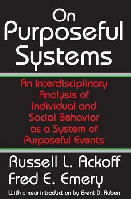 On Purposeful Systems: An Interdisciplinary Analysis of Individual and Social Behavior as a System of Purposeful Events by Fred Emery