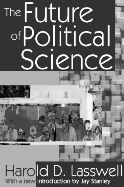 The Future of Political Science by Harold D. Lasswell