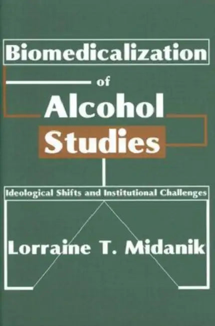 Biomedicalization of Alcohol Studies: Ideological Shifts and Institutional Challenges by Midanik Lorraine