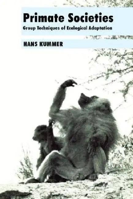 Primate Societies: Group Techniques of Ecological Adaptation by Hans Kummer
