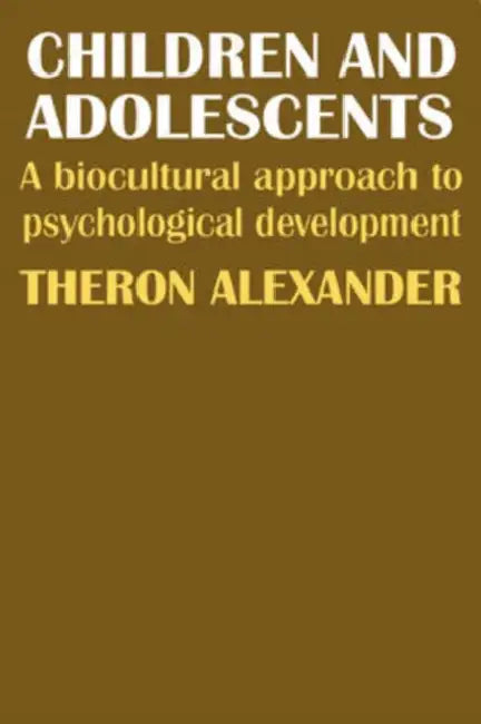 Children and Adolescents: A Biocultural Approach to Psychological Development by Theron Alexander