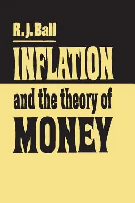 Inflation and the Theory of Money by R. J. Ball