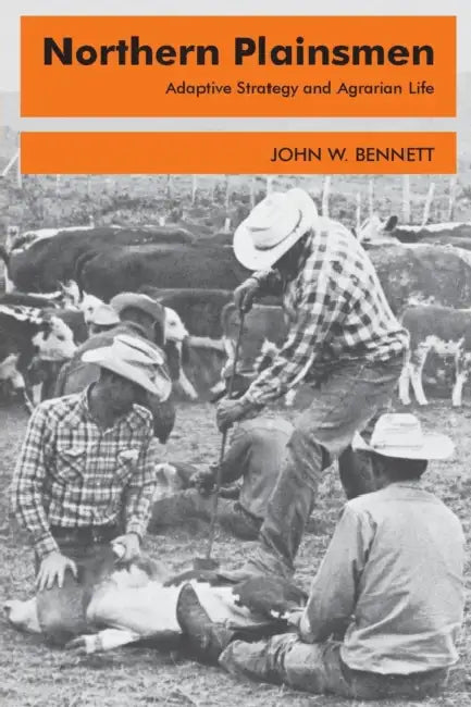Northern Plainsmen: Adaptive Strategy and Agrarian Life by John W. Bennett