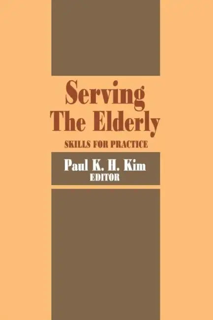 Serving the Elderly: Skills for Practice by Paul Kim