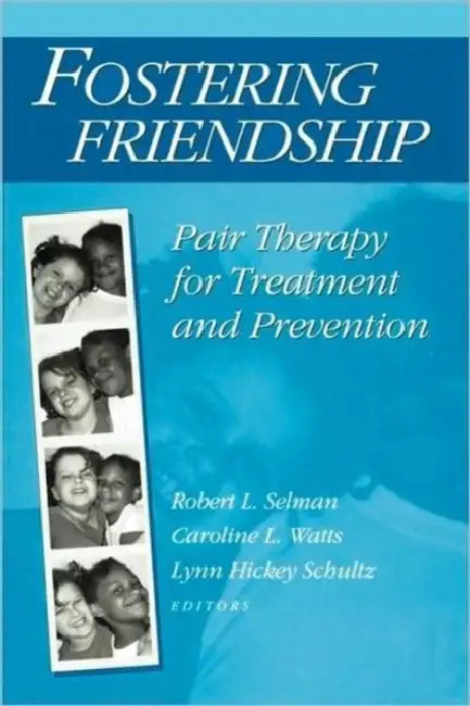Fostering Friendship: Pair Therapy for Treatment and Prevention by Robert L. Selman