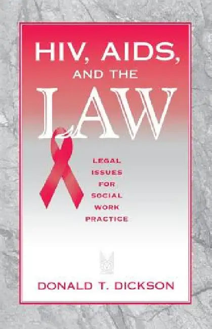 Hiv, Aids, and the Law: Legal Issues for Social Work Practice and Policy by Donald Dickson
