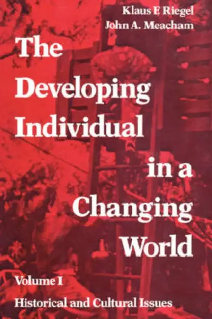 The Developing Individual in a Changing World: Volume 1, Historical and Cultural Issues by Jane Goldberg, John A. Meacham