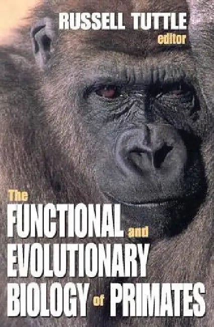 The Functional and Evolutionary Biology of Primates by Russell Tuttle