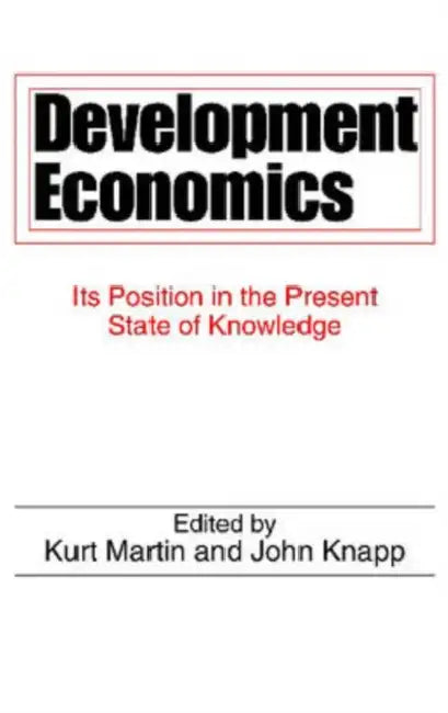 Development Economics: Its Position in the Present State of Knowledge by John Knapp, Kurt Martin