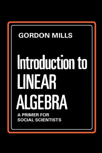 Introduction to Linear Algebra: A Primer for Social Scientists by Gordon Mills