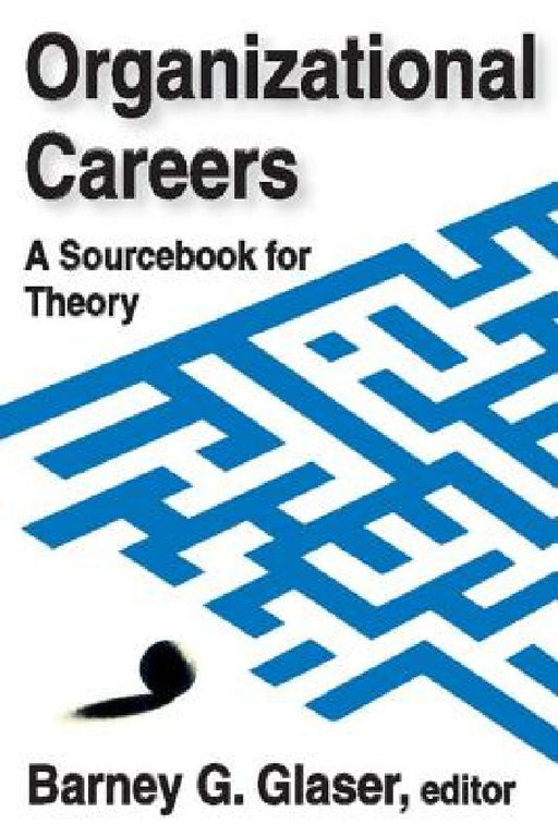 Organizational Careers: A Sourcebook for Theory by Barney Glaser