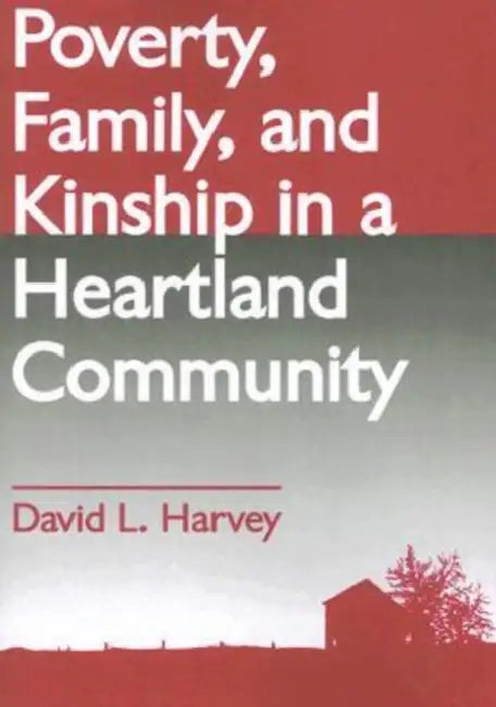 Poverty, Family, and Kinship in a Heartland Community by David L. Harvey