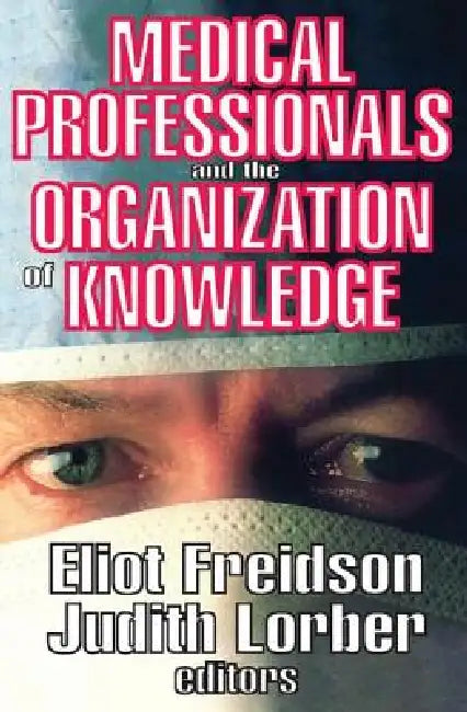 Medical Professionals and the Organization of Knowledge by Eliot Freidson