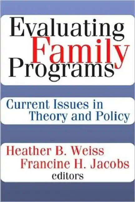 Evaluating Family Programs: Current Issues in Theory and Policy by Francine H. Jacobs