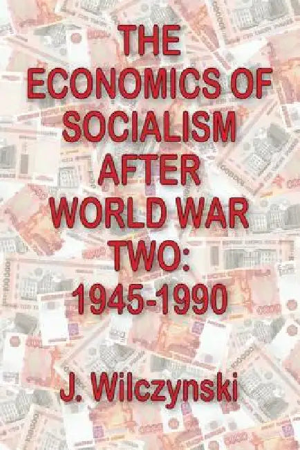 The Economics of Socialism After World War Two: 1945-1990 by John W. Bennett