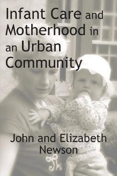 Infant Care and Motherhood in an Urban Community  by John Newson