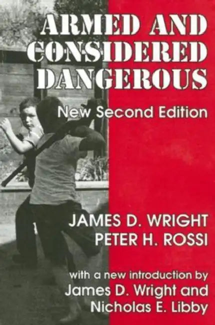 Armed and Considered Dangerous: A Survey of Felons and Their Firearms by James D. Wright