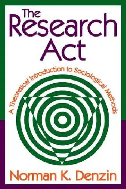 The Research ACT: A Theoretical Introduction to Sociological Methods by Norman K. Denzin