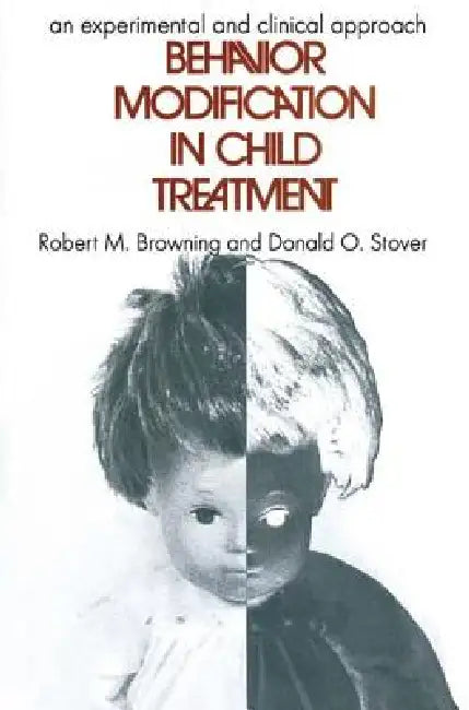 Behavior Modification in Child Treatment: An Experimental and Clinical Approach by Robert M. Browning