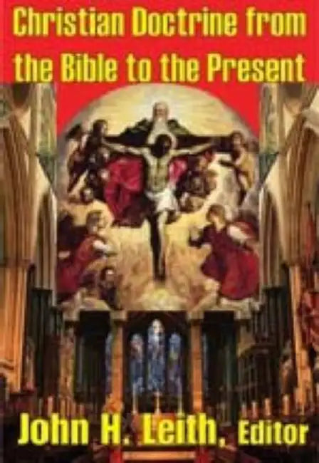 Christian Doctrine from the Bible to the Present by John H. Leith