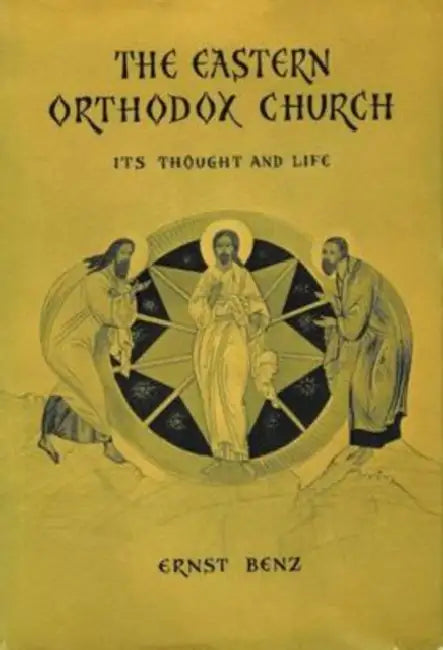 The Eastern Orthodox Church: Its Thought and Life by Ernst Benz