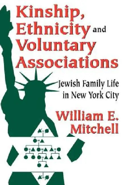 Kinship, Ethnicity and Voluntary Associations: Jewish Family Life in New York City by William E. Mitchell