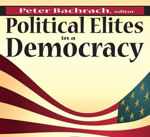 Political Elites in a Democracy by Peter Bachrach