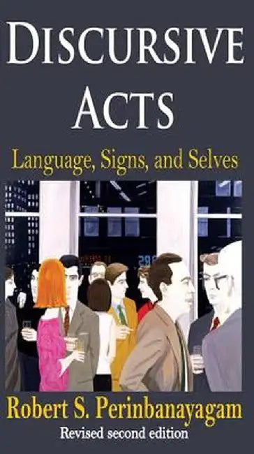 Discursive Acts: Language, Signs, and Selves by Robert Perinbanayagam