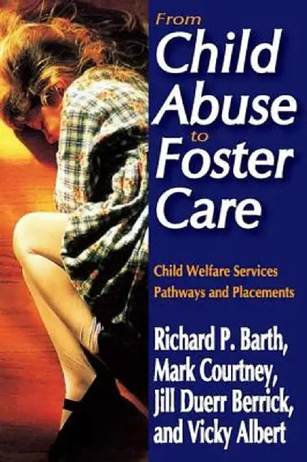 From Child Abuse to Foster Care: Child Welfare Services Pathways and Placements by Richard P. Barth