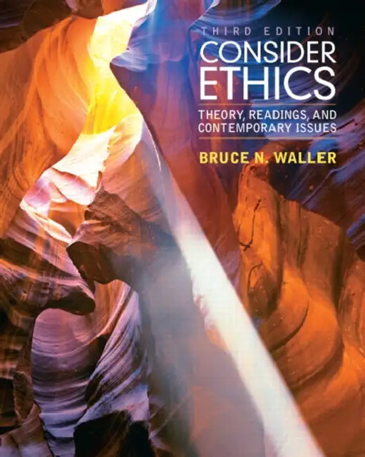 Consider Ethics: Theory, Readings, and Contemporary Issues by Bruce Waller