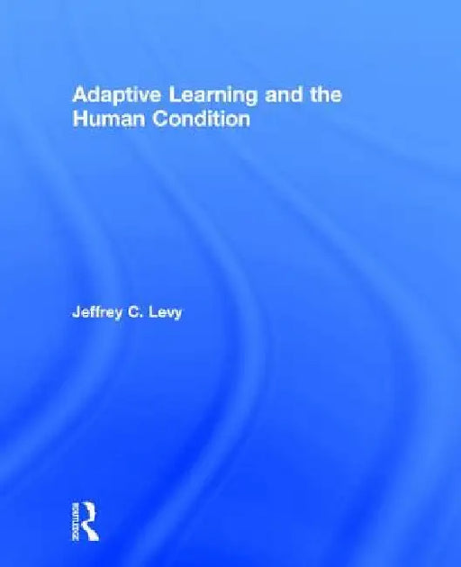 Adaptive Learning and the Human Condition by Jeffrey C. Levy