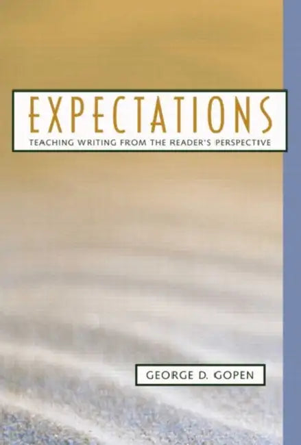 Expectations: Teaching Writing from the Reader's Perspective by George Gopen