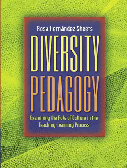 Diversity Pedagogy: Examining the Role of Culture in the Teaching-Learning Process by Rosa Sheets