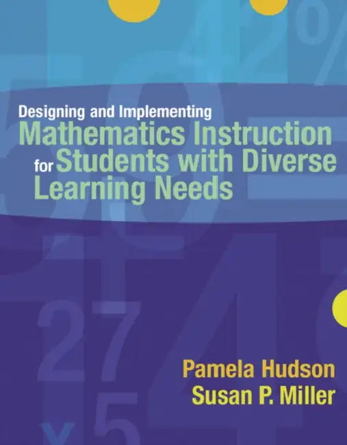Designing and Implementing Mathematics Instruction for Students with Diverse Learning Needs by Pamela Hudson, Susan Miller