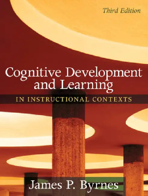 Cognitive Development and Learning in Instructional Contexts by James Byrnes