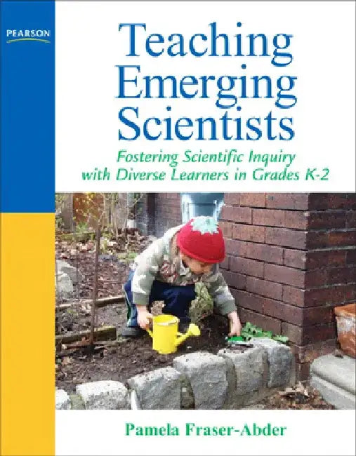 Teaching Emerging Scientists: Fostering Scientific Inquiry with Diverse Learners in Grades K-2 by Pamela Fraser-Abder