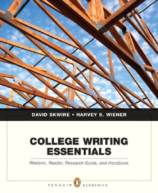 College Writing Essentials: Rhetoric, Reader, Research Guide, and Handbook by David Skwire, Harvey Wiener
